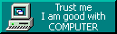 trust me im good with COMPUTER
